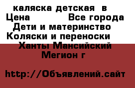 каляска детская 2в1 › Цена ­ 7 000 - Все города Дети и материнство » Коляски и переноски   . Ханты-Мансийский,Мегион г.